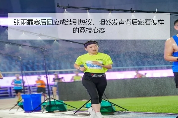张雨霏赛后回应成绩引热议，坦然发声背后藏着怎样的竞技心态